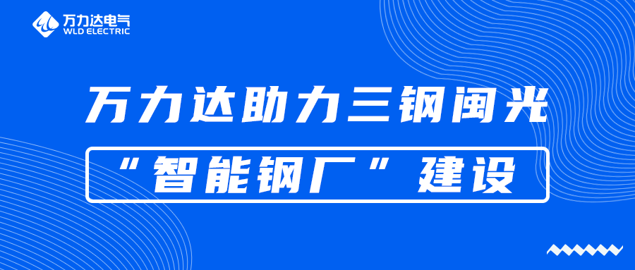 萬(wàn)力達助力三鋼閩光“智能鋼廠(chǎng)”建設